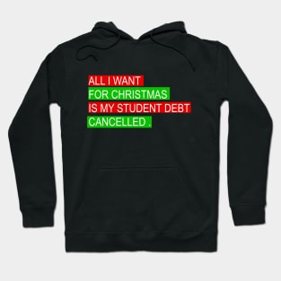 ALL I WANT FOR CHRISTMAS IS MY STUDENT DEBT CANCELLED Funny christmas Hoodie